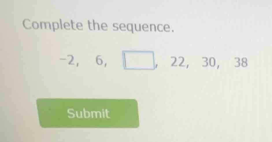complete the sequence. -2, 6, \\boxed{}, 22, 30, 38 submit