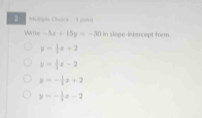write -5x + 15y = -30 in slope - intercept form. \\( y = \\frac{1}{3}x …