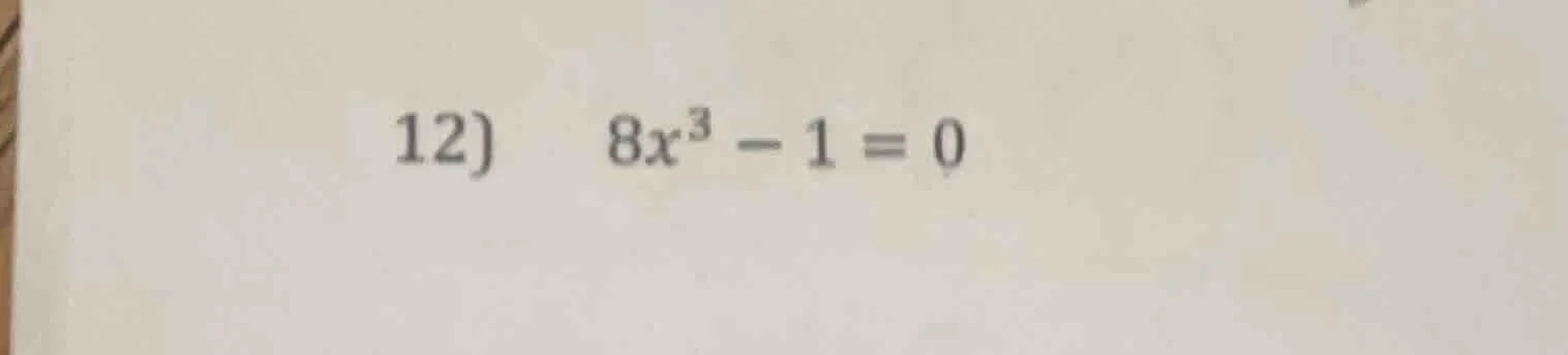 12) 8x³ - 1 = 0
