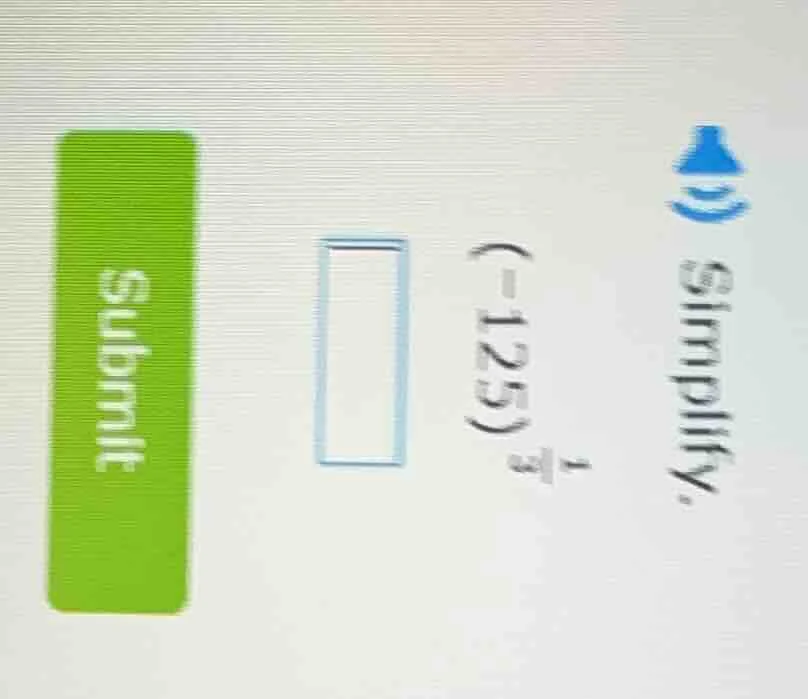 simplify. ((-125)^{\frac{1}{3}}) submit