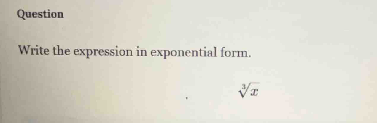 question write the expression in exponential form. \\sqrt3{x}