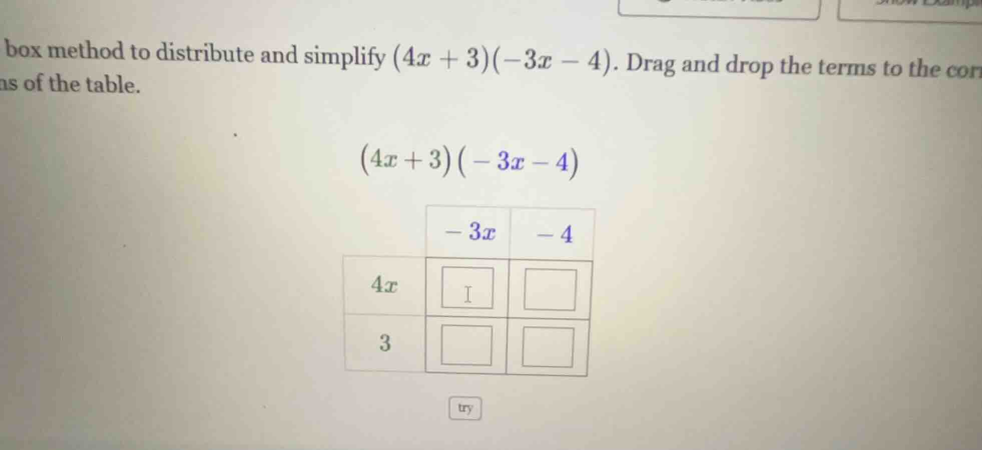box method to distribute and simplify (4x + 3)(-3x - 4). drag and drop …