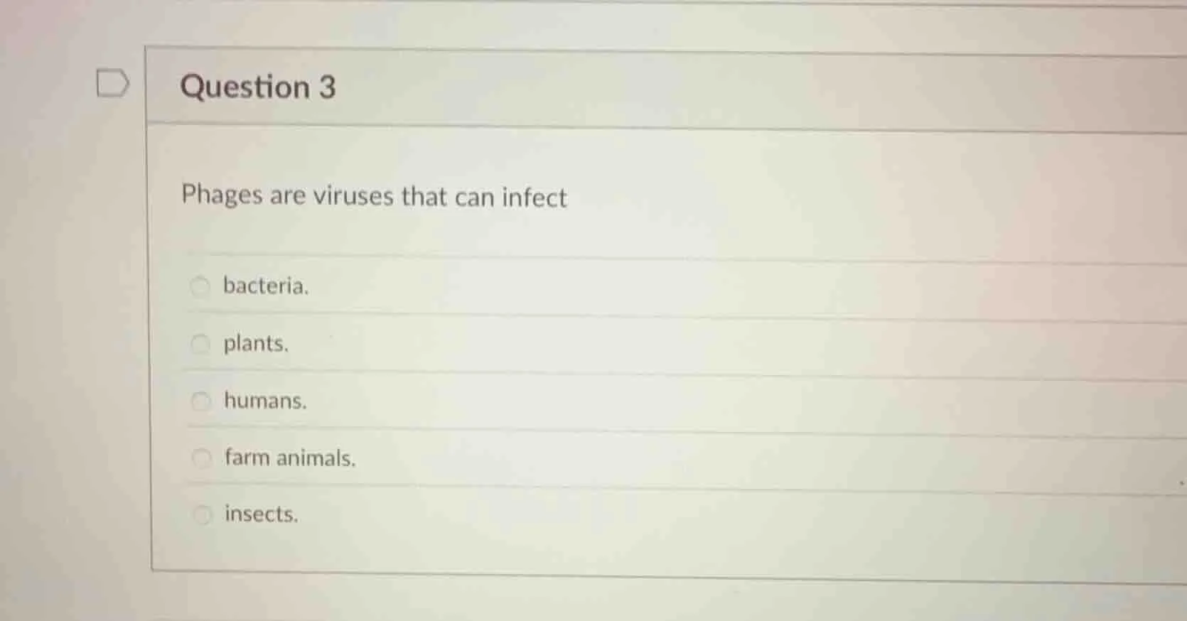 question 3 phages are viruses that can infect bacteria. plants. humans.…