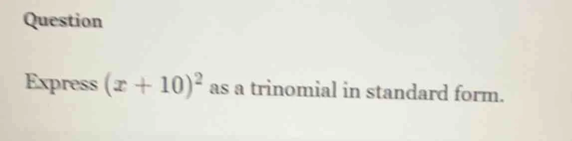 question express ((x + 10)^2) as a trinomial in standard form.