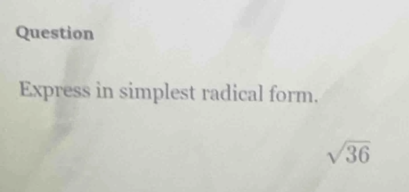 question express in simplest radical form. \\sqrt{36}