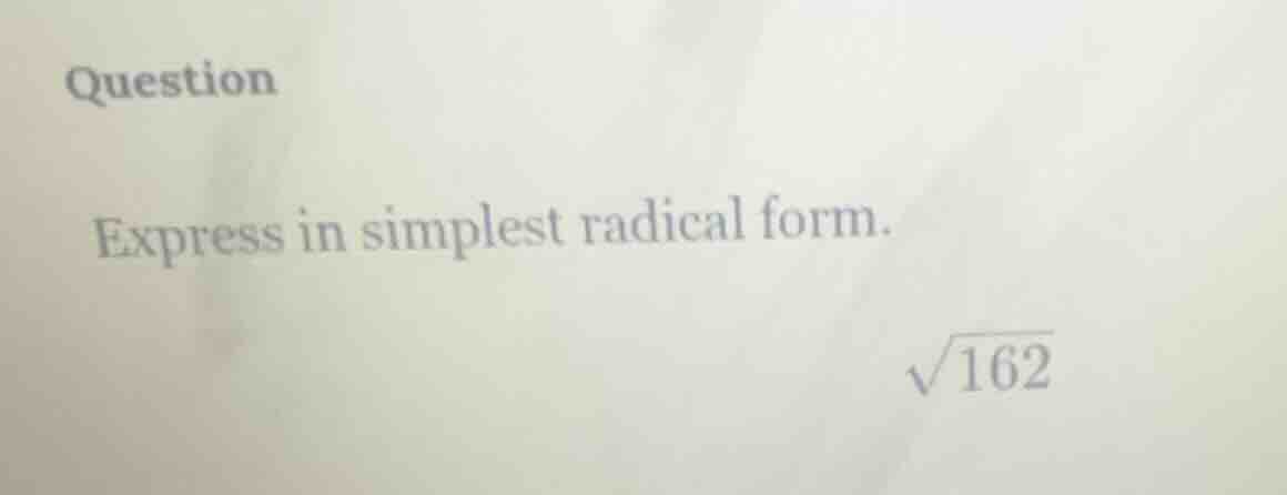 question express in simplest radical form. \\sqrt{162}