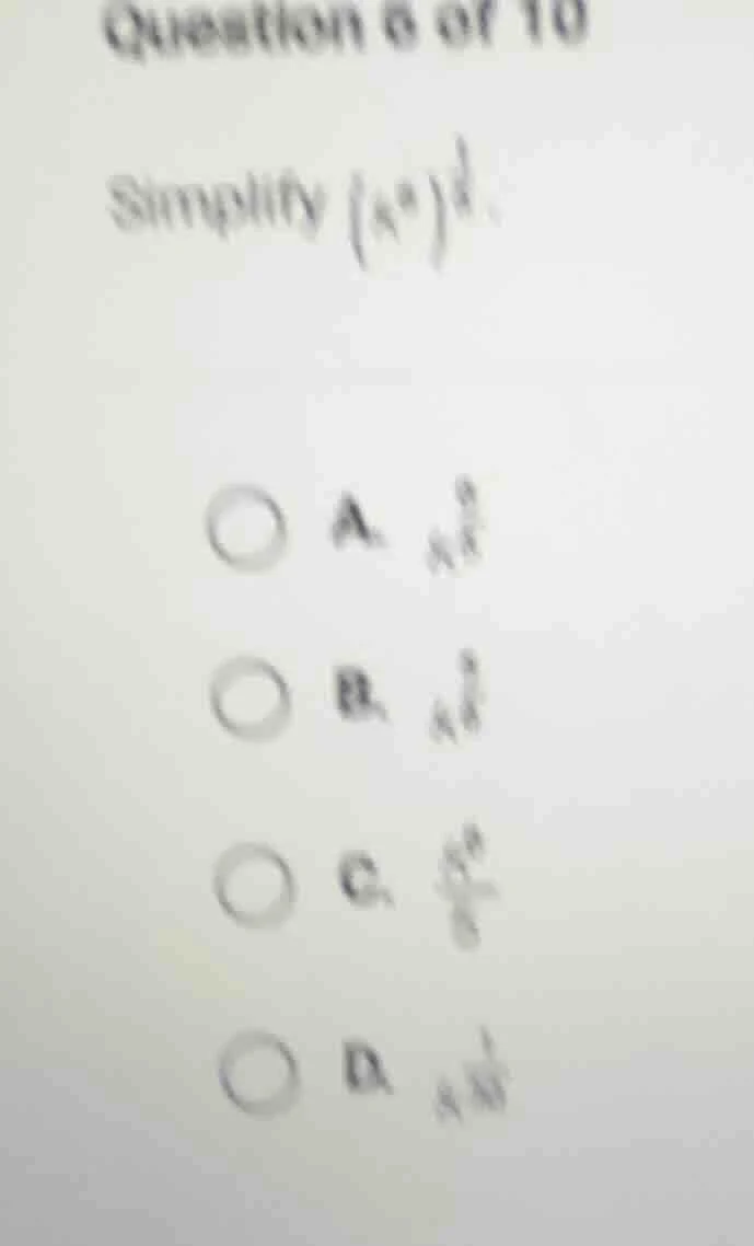 question 6 of 10 simplify ((x^a)^{\frac{1}{b}}). a. (x^{\frac{a}{b}}) b…