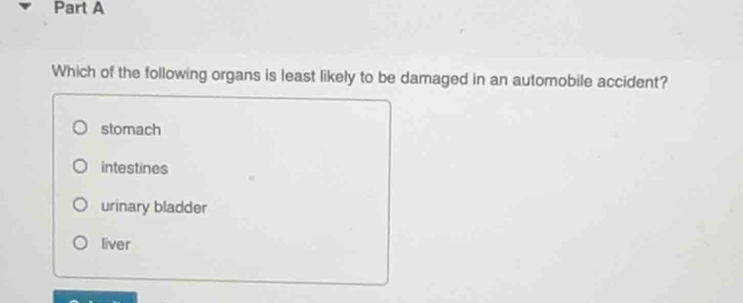part a which of the following organs is least likely to be damaged in a…