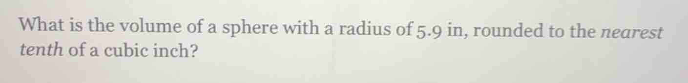 what is the volume of a sphere with a radius of 5.9 in, rounded to the …