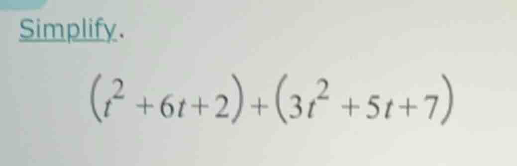 simplify. $(t^2 + 6t + 2) + (3t^2 + 5t + 7)$