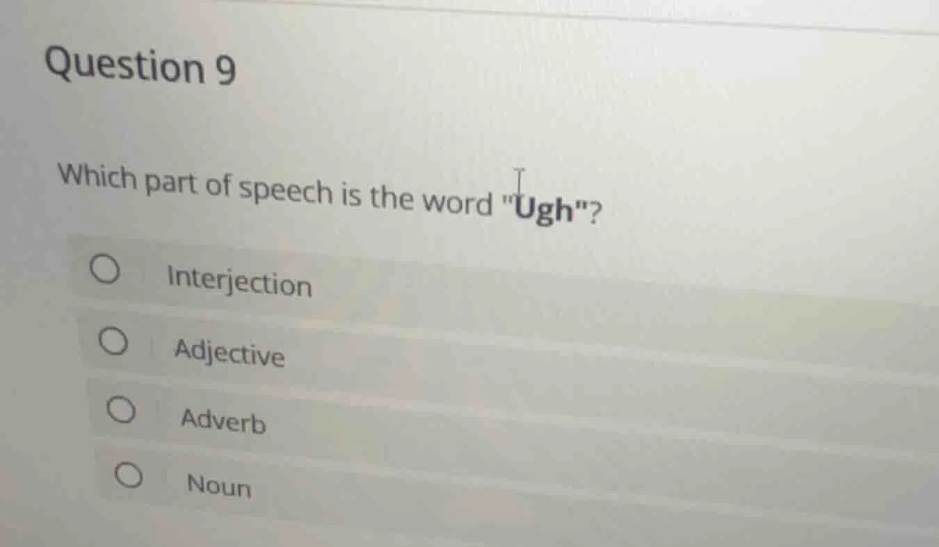 question 9 which part of speech is the word \ugh\? interjection adjecti…