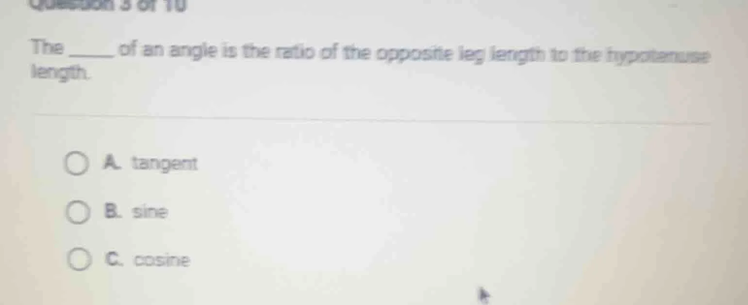 question 3 of 10 the ______ of an angle is the ratio of the opposite le…