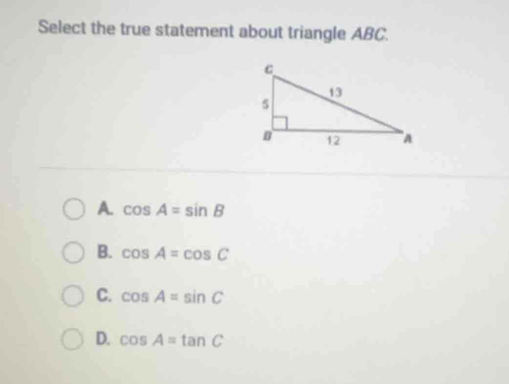 select the true statement about triangle abc. a. $\\cos a = \\sin b$ b.…