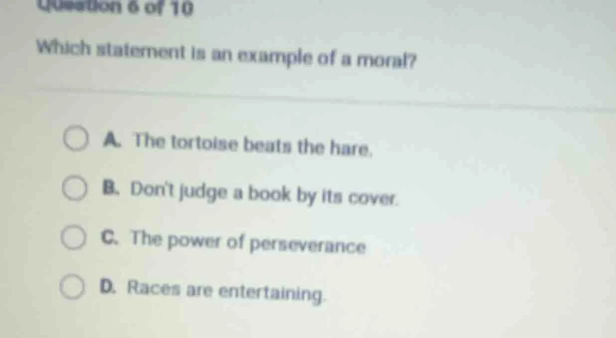 question 6 of 10 which statement is an example of a moral? a. the torto…