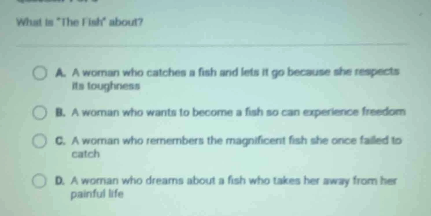 what is the fish about? a. a woman who catches a fish and lets it go be…