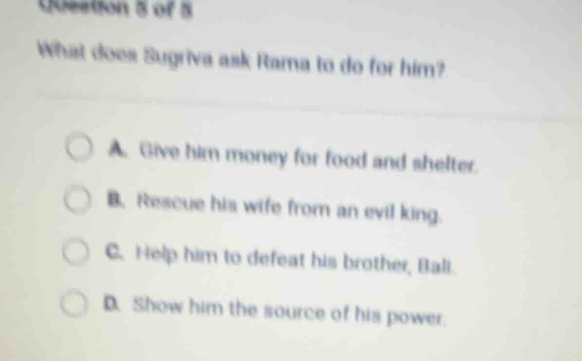 question 5 of 5 what does sugriva ask rama to do for him? a. give him m…