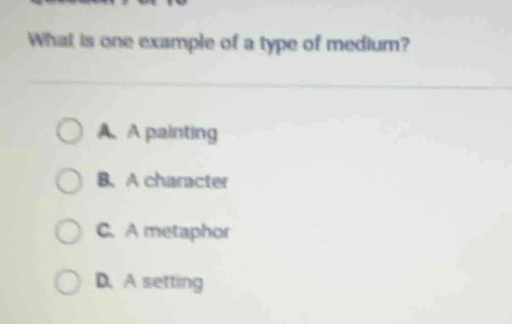 what is one example of a type of medium? a. a painting b. a character c…