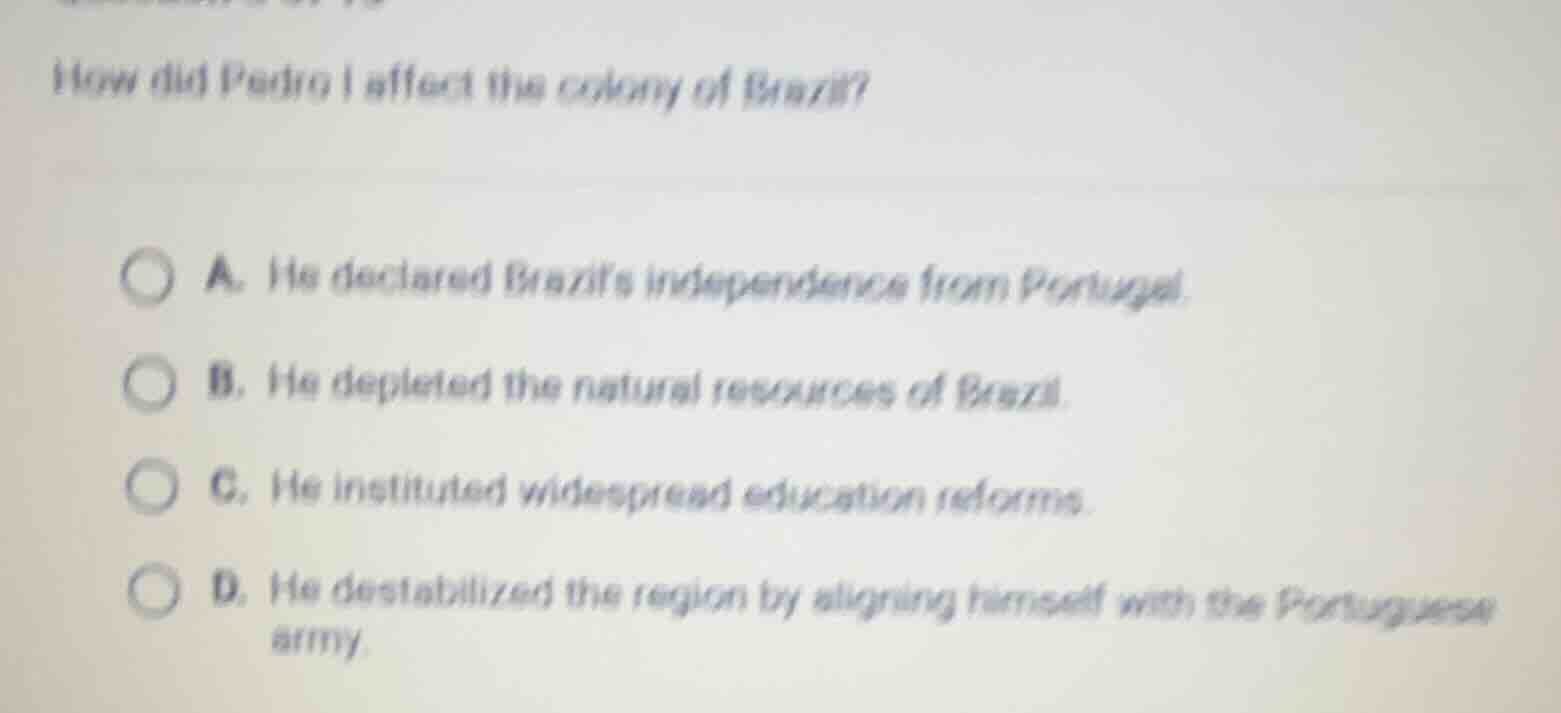 how did pedro i affect the colony of brazil? a. he declared brazils ind…