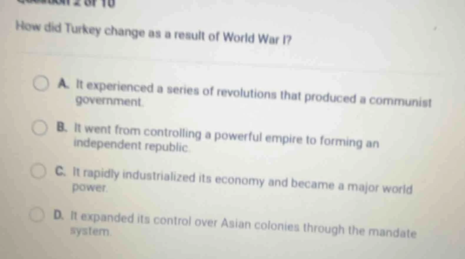 question 2 of 10 how did turkey change as a result of world war i? a. i…