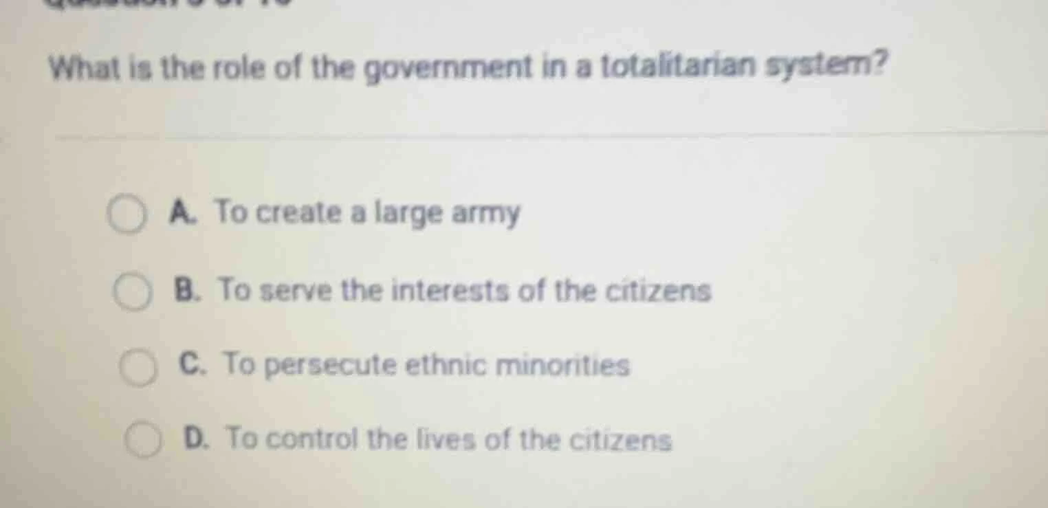 what is the role of the government in a totalitarian system? a. to crea…