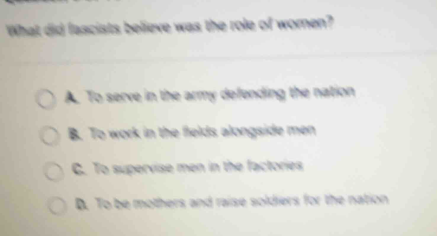 what did fascists believe was the role of women? a. to serve in the arm…