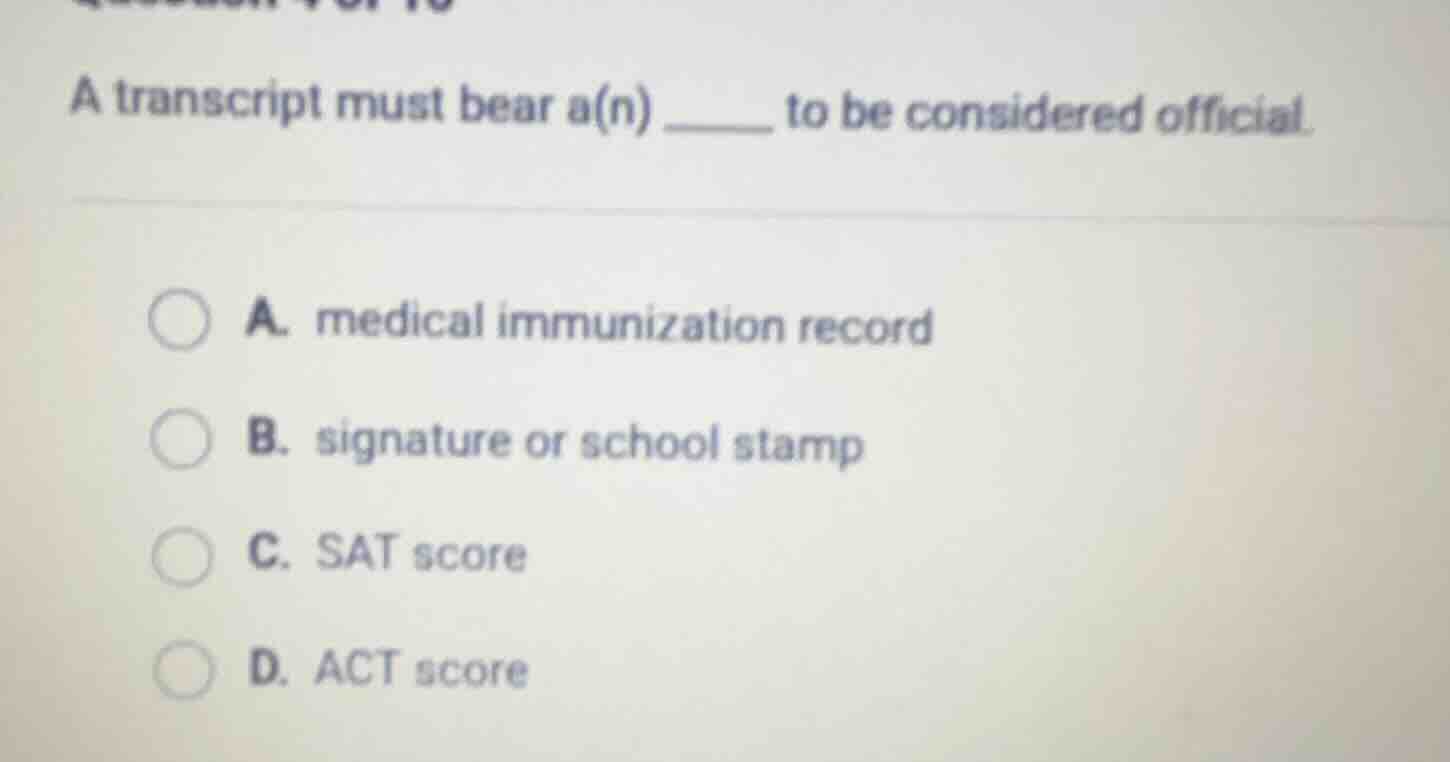 a transcript must bear a(n) ______ to be considered official. a. medica…