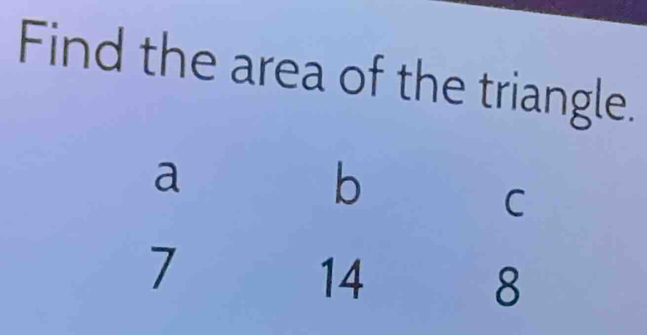 find the area of the triangle. a 7 b 14 c 8