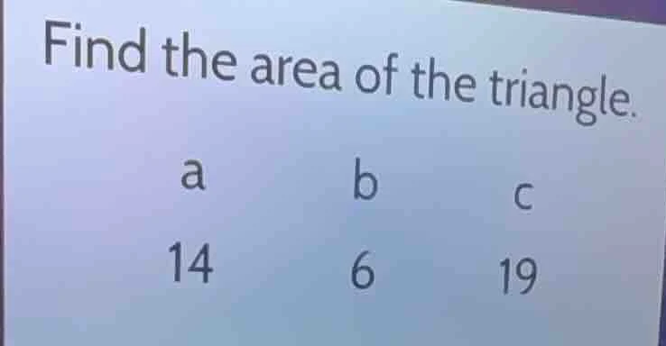 find the area of the triangle. a 14 b 6 c 19