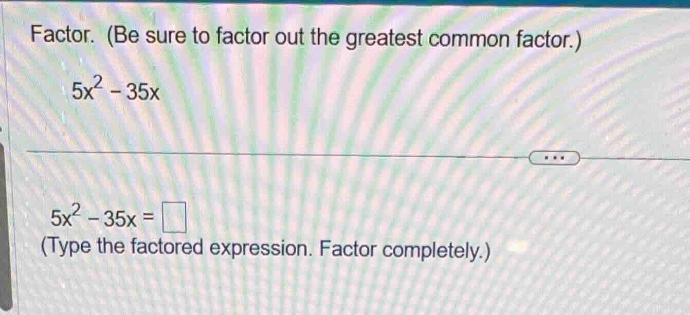 factor. (be sure to factor out the greatest common factor.) $5x^2 - 35x…