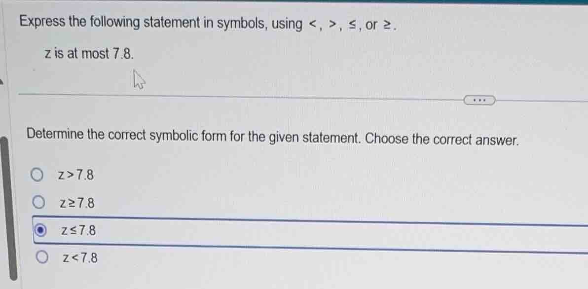 express the following statement in symbols, using <, >, ≤, or ≥. z is a…