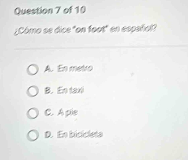 question 7 of 10 ¿cómo se dice \on foot\ en español? a. en metro b. en …