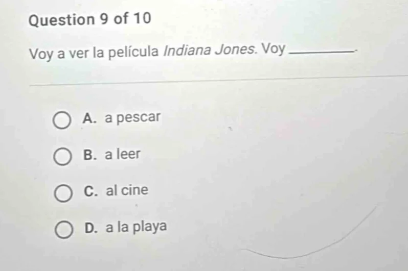 question 9 of 10 voy a ver la película indiana jones. voy ______. a. a …