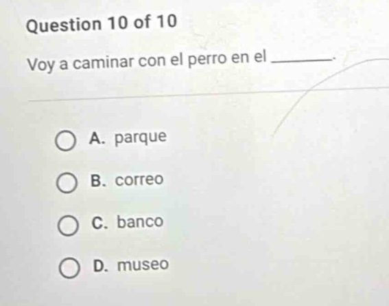 question 10 of 10 voy a caminar con el perro en el ______. a. parque b.…
