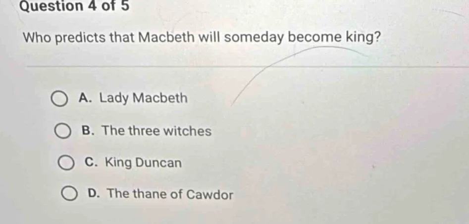 question 4 of 5 who predicts that macbeth will someday become king? a. …