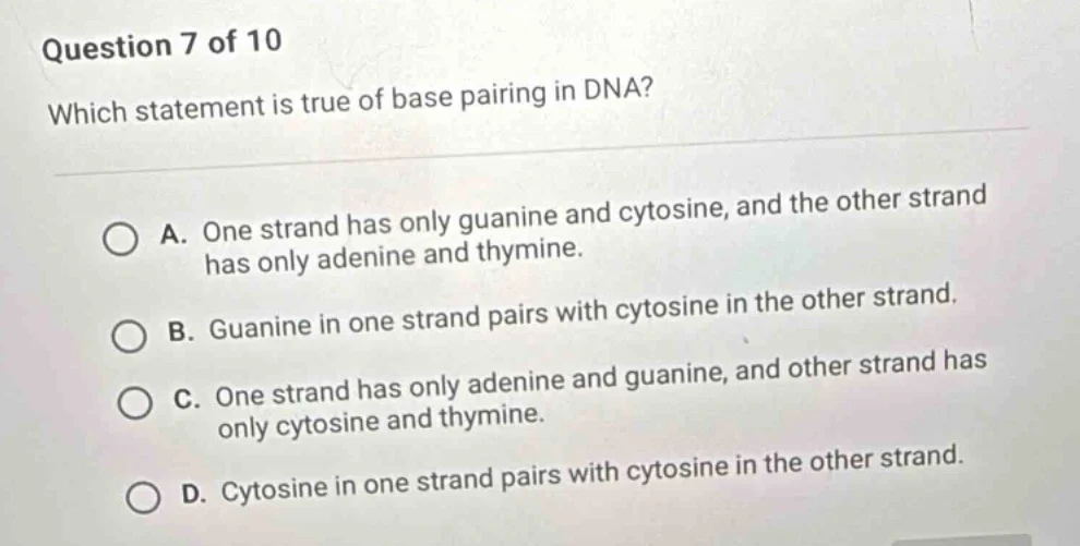 question 7 of 10 which statement is true of base pairing in dna? a. one…
