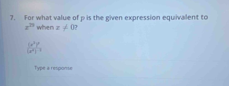 7. for what value of p is the given expression equivalent to ( x^{29} )…
