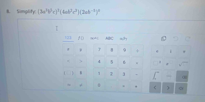 8. simplify: $(3a^{3}b^{5}c)^{2}(4ab^{2}c^{3})(2ab^{-5})^{0}$