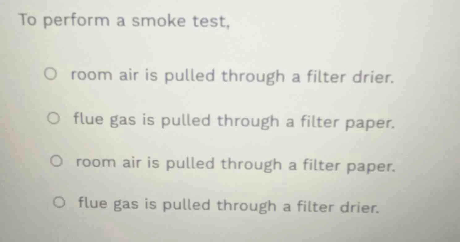 to perform a smoke test, room air is pulled through a filter drier. flu…