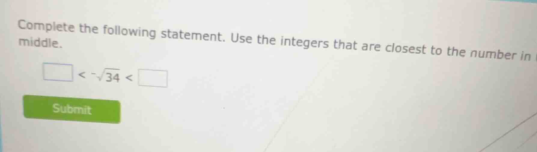 complete the following statement. use the integers that are closest to …