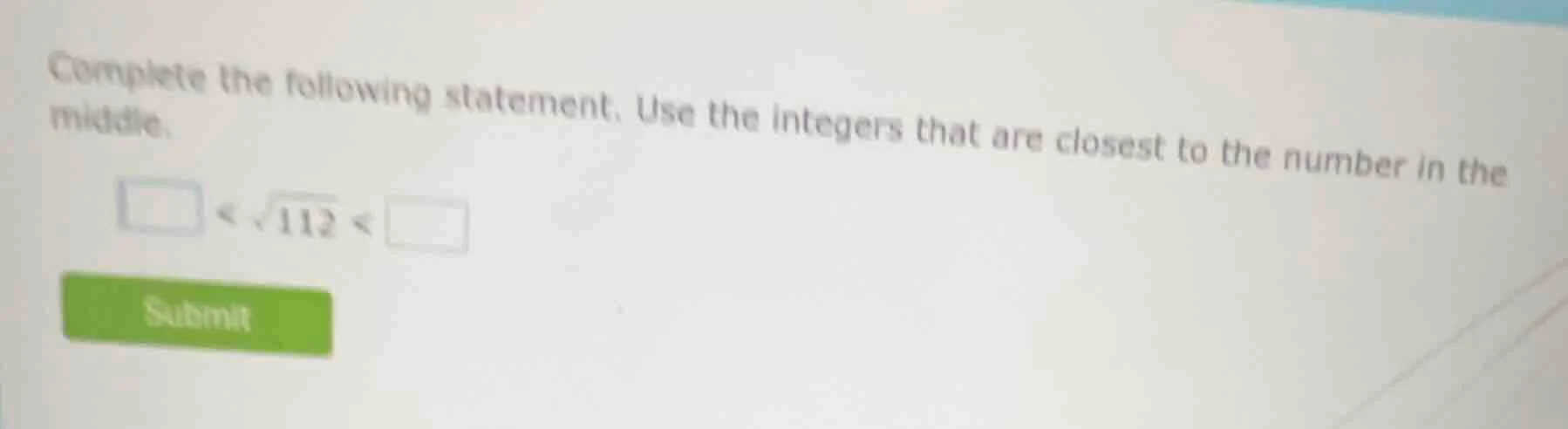 complete the following statement. use the integers that are closest to …