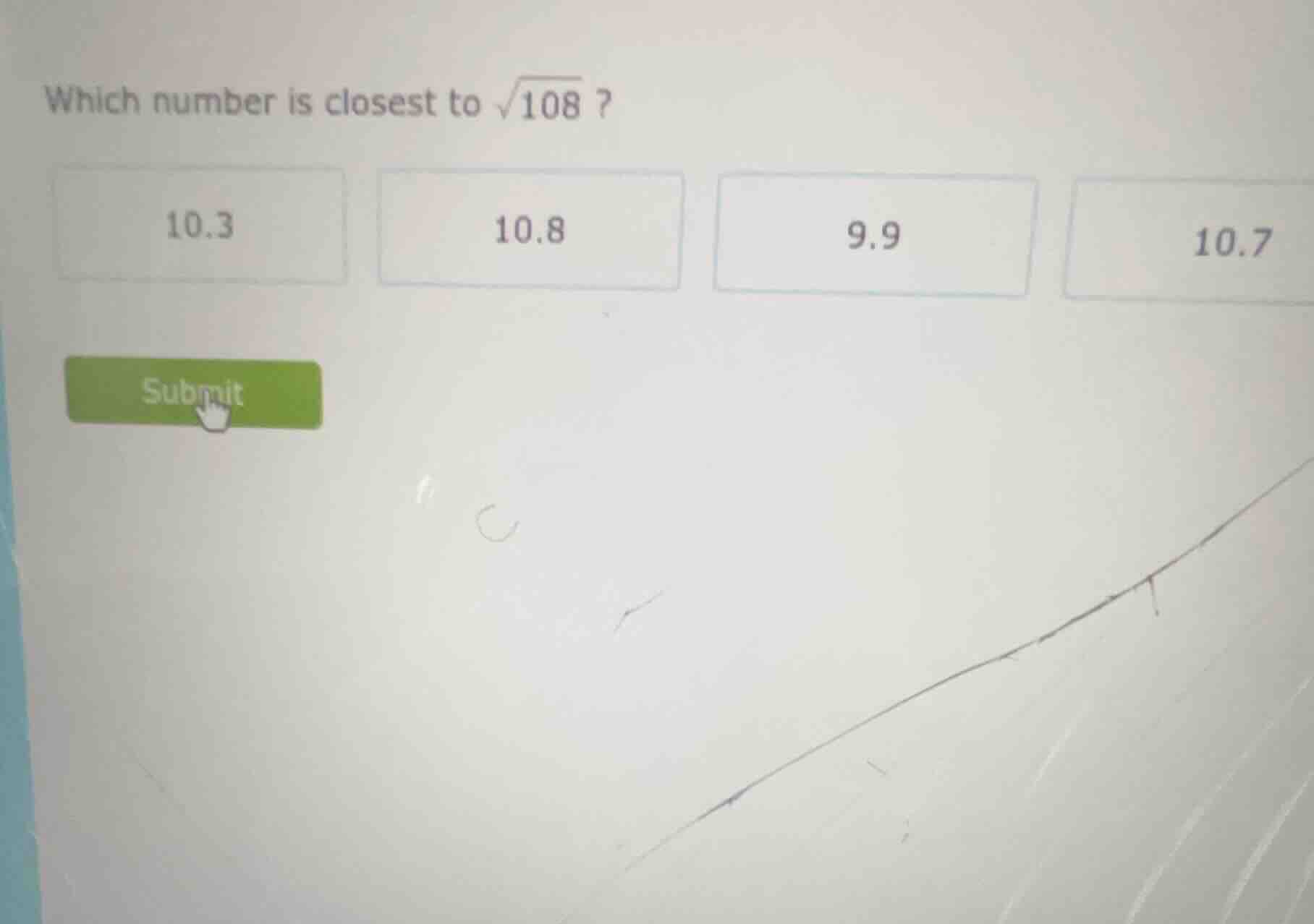 which number is closest to \\(\\sqrt{108}\\) ? 10.3 10.8 9.9 10.7