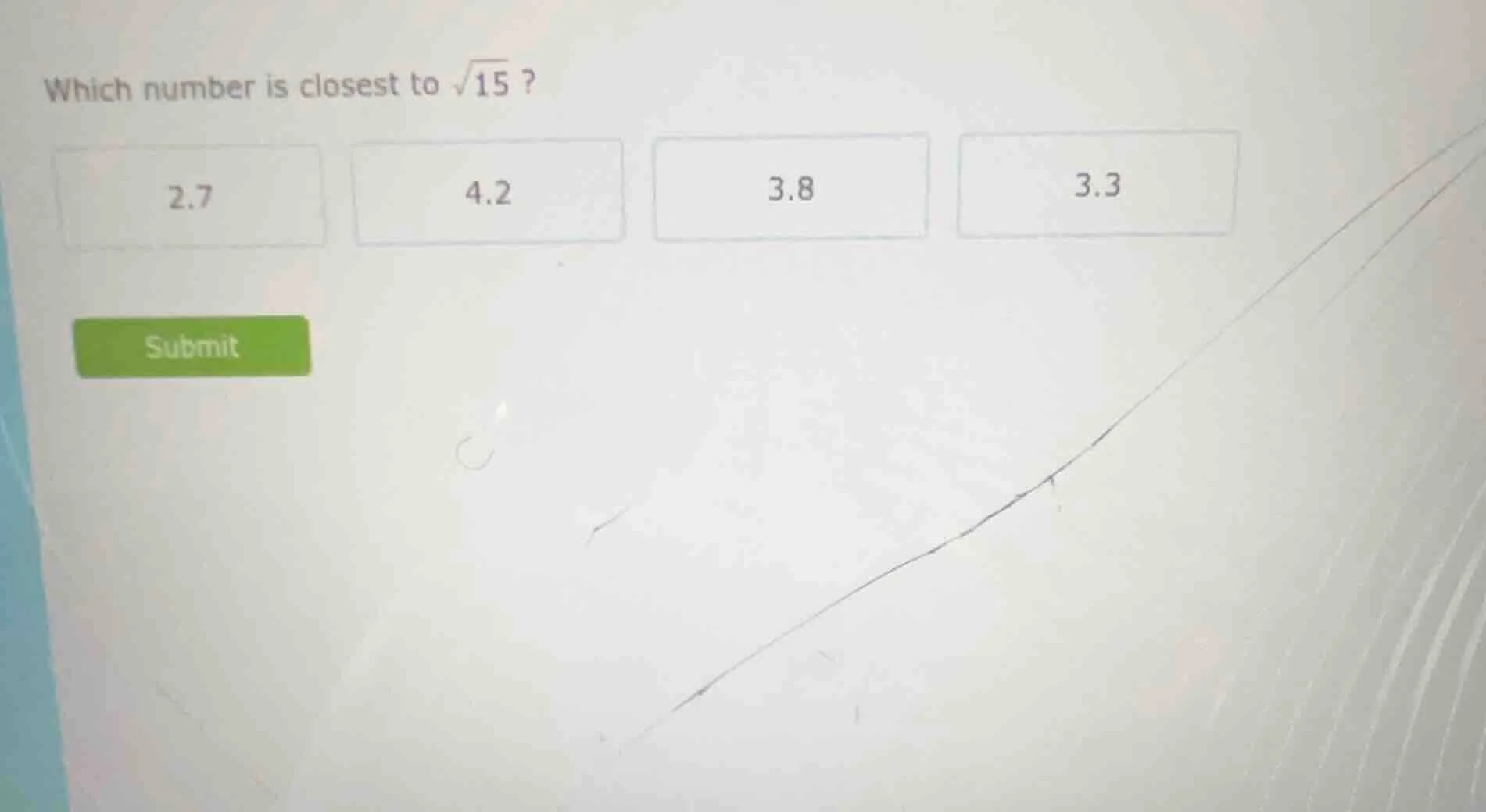 which number is closest to \\(\\sqrt{15}\\)? 2.7 4.2 3.8 3.3 submit