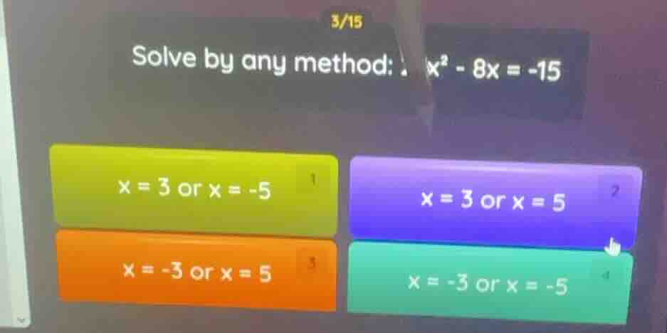 solve by any method: ( x^2 - 8x = -15 ) ( x = 3 ) or ( x = -5 ) ( x = 3…