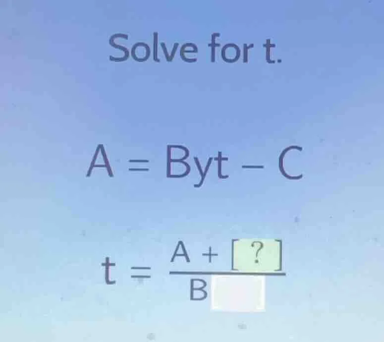 solve for t. a = byt - c t = \\frac{a + ?}{b\\square}