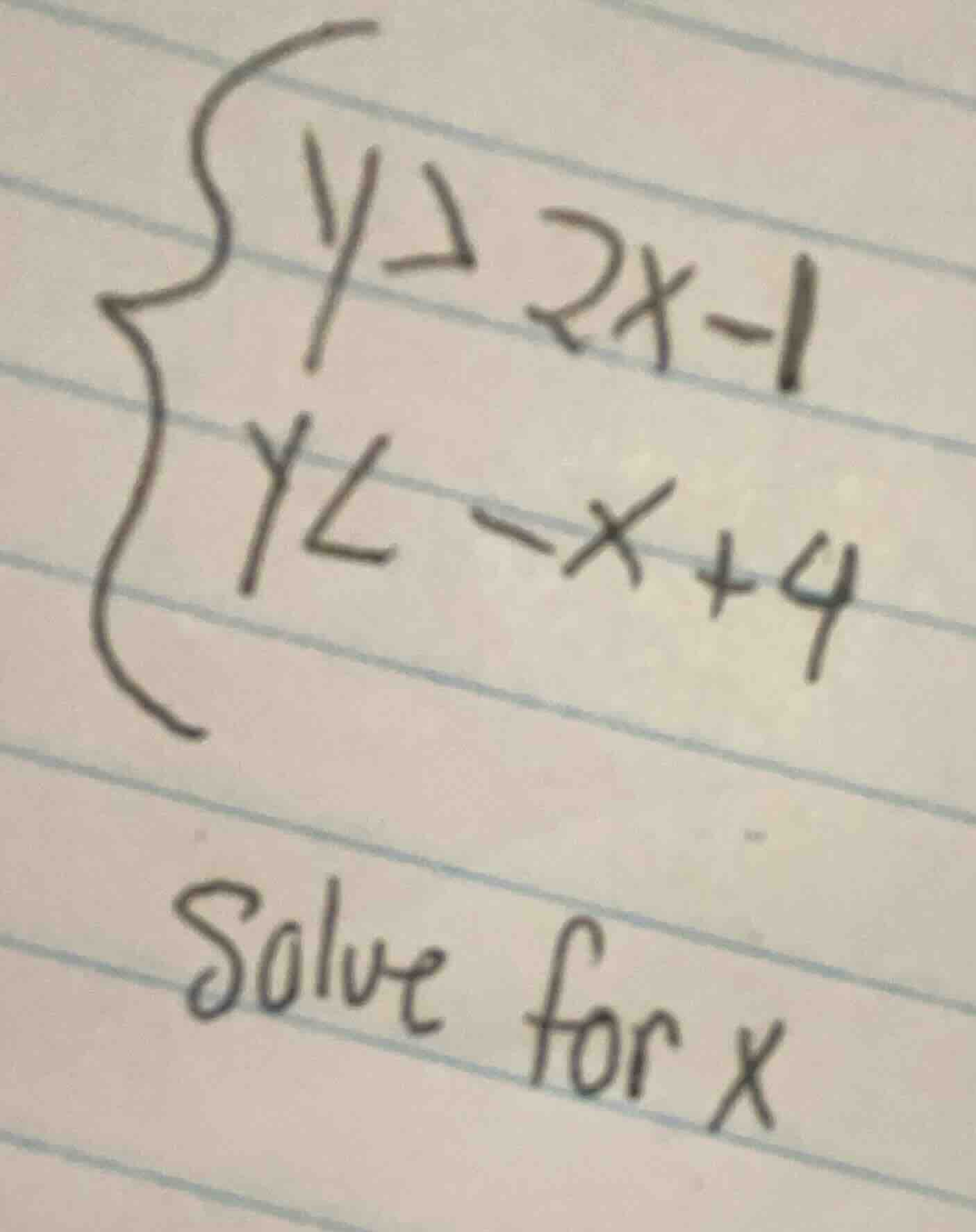 solve for x \\begin{cases} y \\geq 2x - 1 y < -x + 4 \\end{cases}