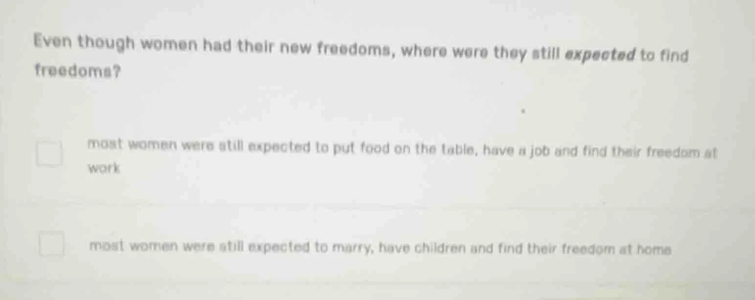 even though women had their new freedoms, where were they still expecte…