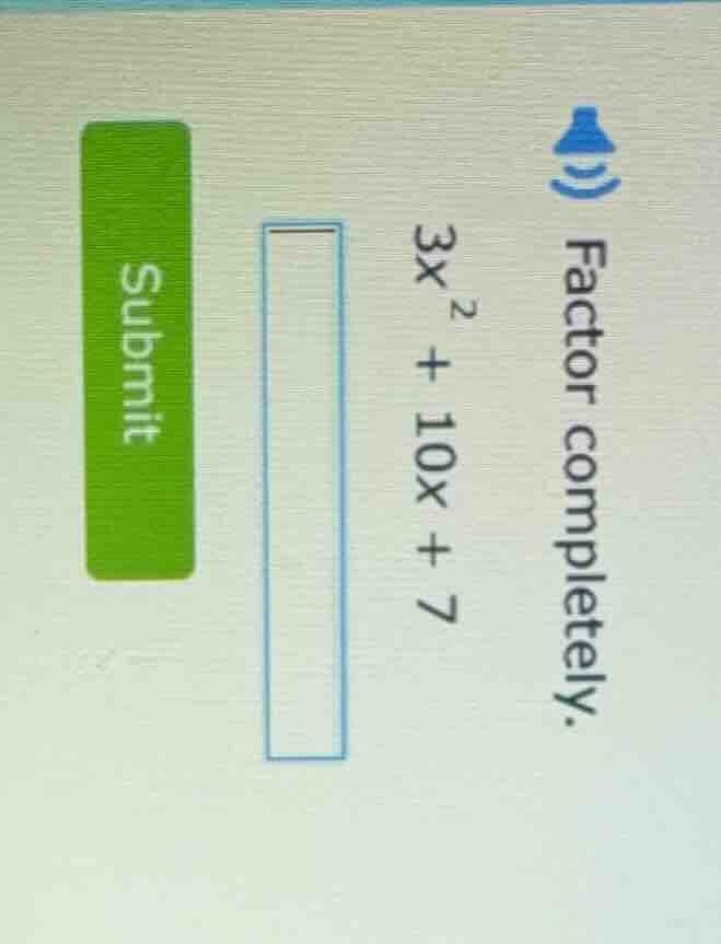 factor completely. $3x^2 + 10x + 7$