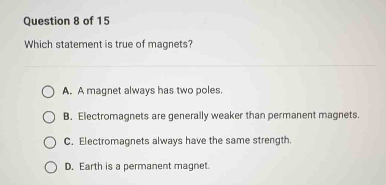 question 8 of 15 which statement is true of magnets? a. a magnet always…