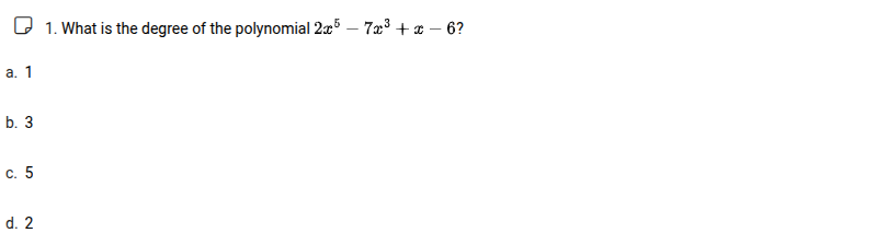 1. what is the degree of the polynomial $2x^5 - 7x^3 + x - 6$? a. 1 b. …