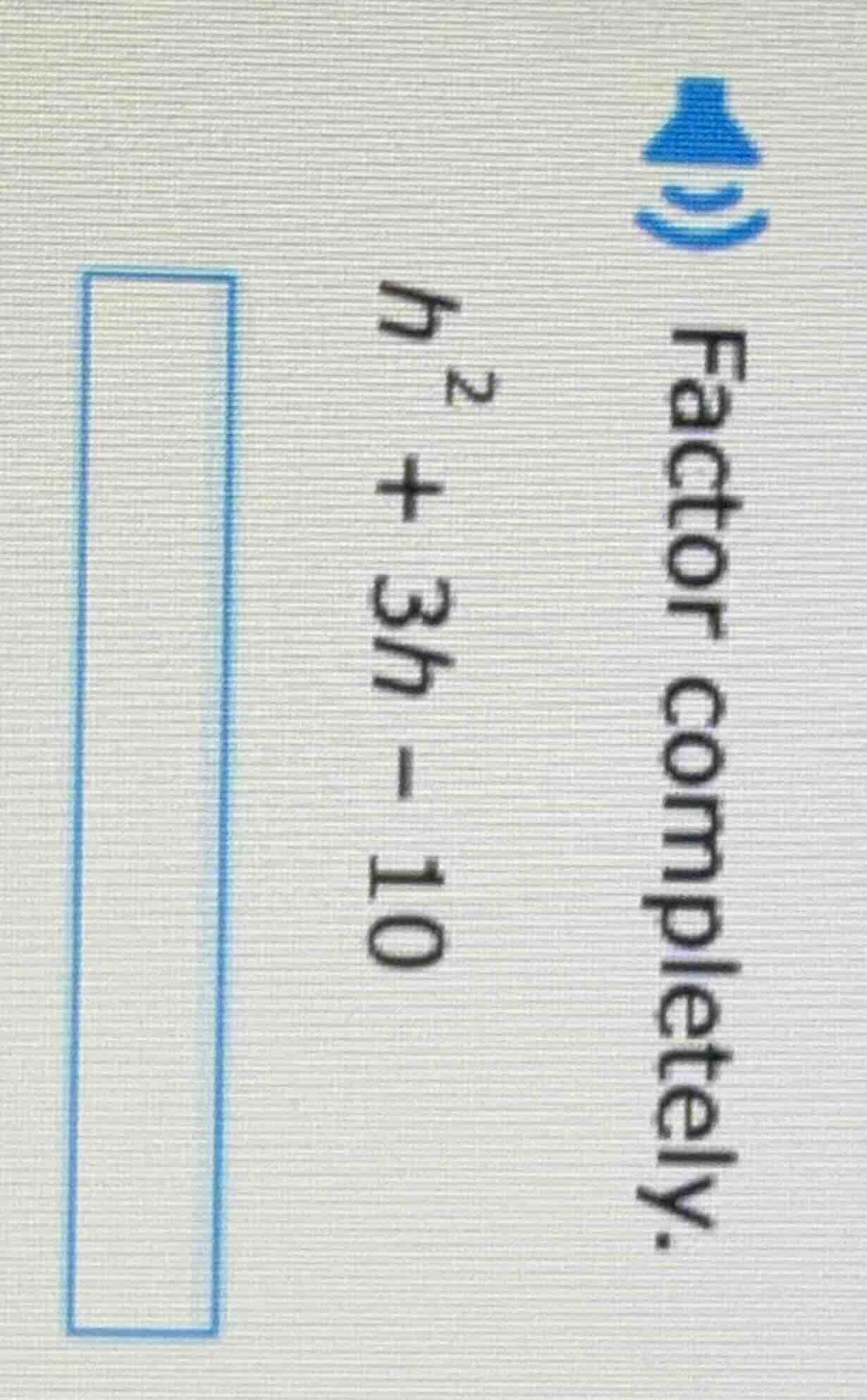 factor completely. ( h^2 + 3h - 10 )